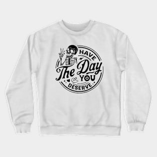 Have The Day You Deserve Shirt, Kindness Gift, Sarcastic Shirts, Motivational Skeleton TShirt, Inspirational Clothes, Motivational Tye Dye Crewneck Sweatshirt